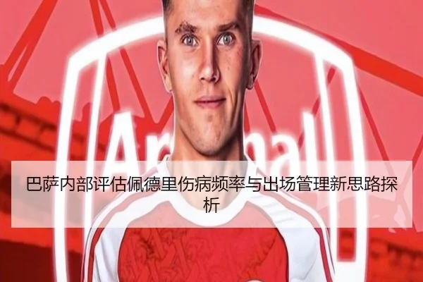 巴萨内部评估佩德里伤病频率与出场管理新思路探析