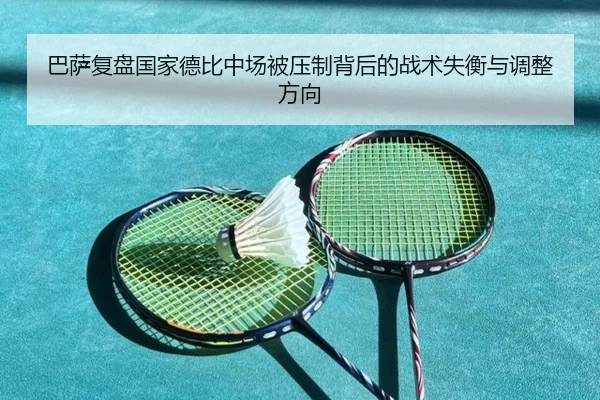 巴萨复盘国家德比中场被压制背后的战术失衡与调整方向