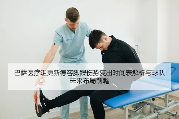 巴萨医疗组更新德容脚踝伤势复出时间表解析与球队未来布局前瞻
