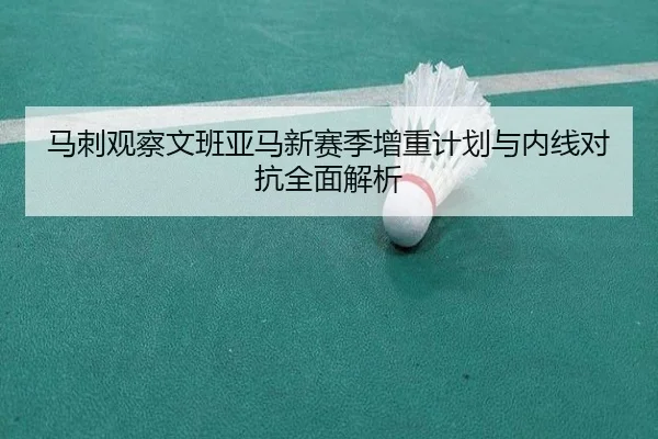 马刺观察文班亚马新赛季增重计划与内线对抗全面解析
