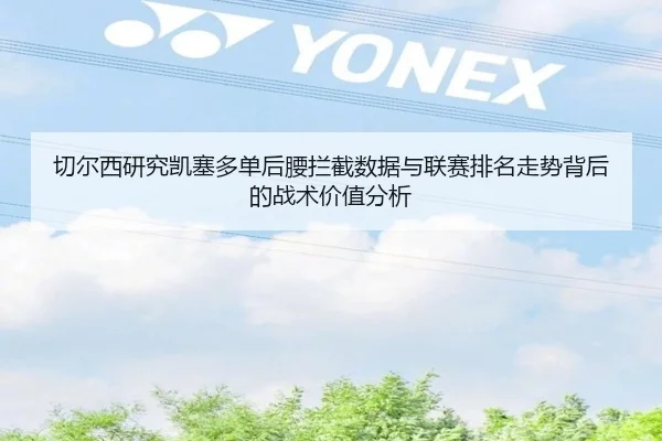 切尔西研究凯塞多单后腰拦截数据与联赛排名走势背后的战术价值分析