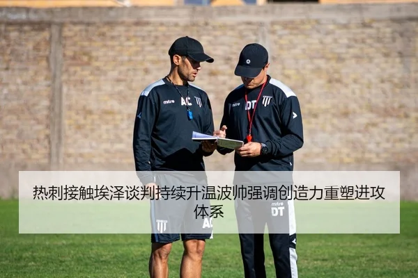热刺接触埃泽谈判持续升温波帅强调创造力重塑进攻体系