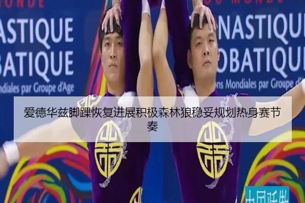 爱德华兹脚踝恢复进展积极森林狼稳妥规划热身赛节奏